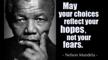 Nelson Mandela: "May your choices reflect your hopes, not your fears"